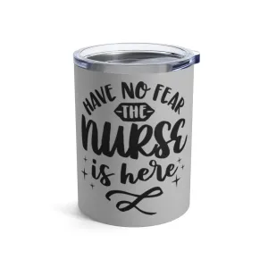 'Have No Fear the Nurse is Here" Tumbler 10oz