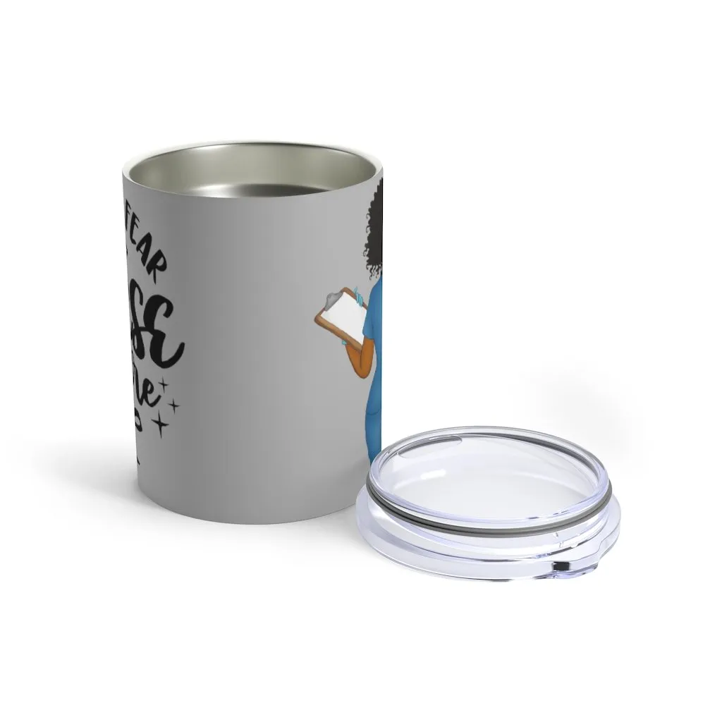 'Have No Fear the Nurse is Here" Tumbler 10oz