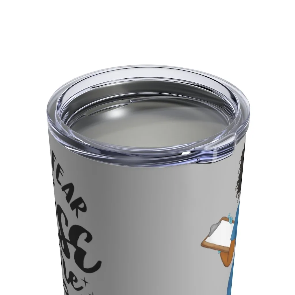 'Have No Fear the Nurse is Here" Tumbler 10oz
