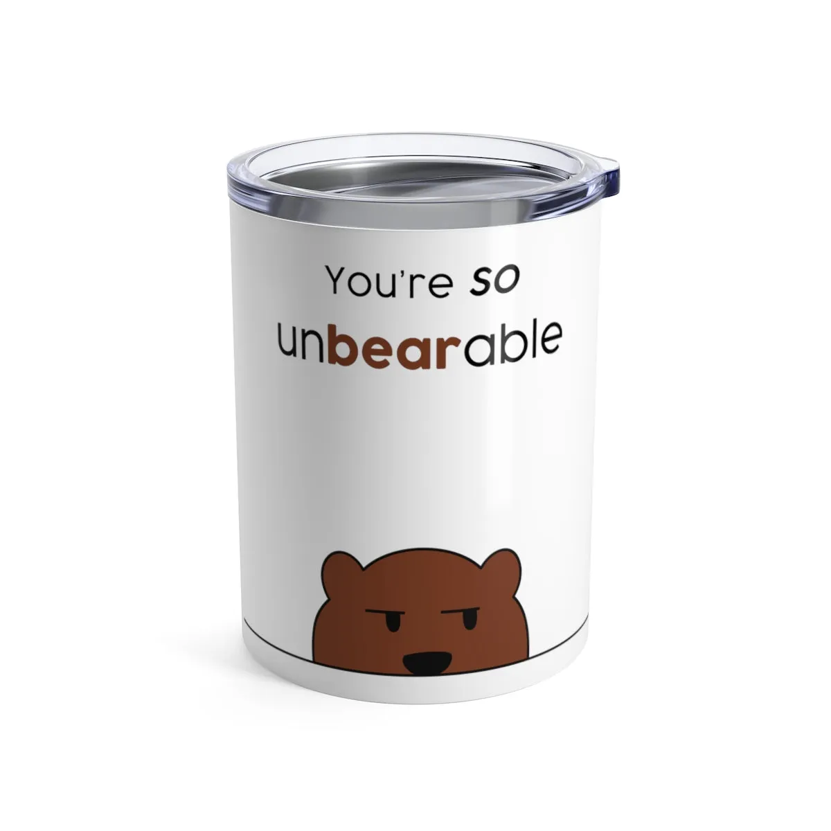 You're so unbearable Tumbler 10oz